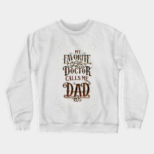 My favorite doctor calls me dad Crewneck Sweatshirt